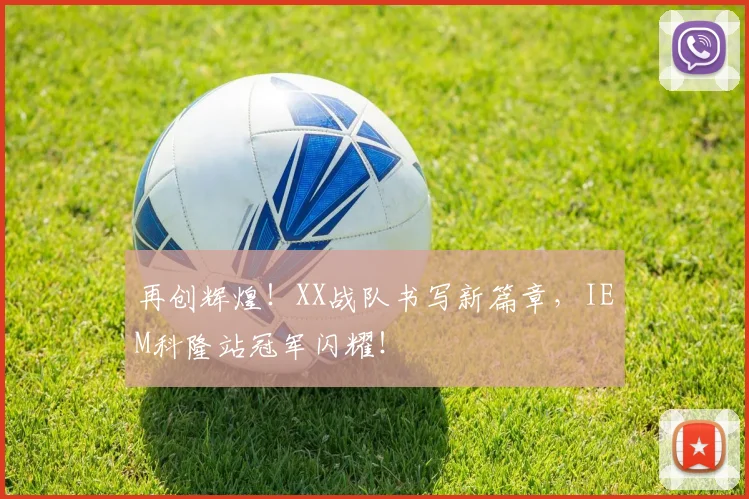再创辉煌!XX战队书写新篇章,IEM科隆站冠军闪耀!