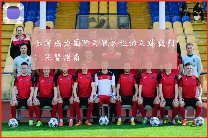如何成为国际足联认证的足球裁判:完整指南