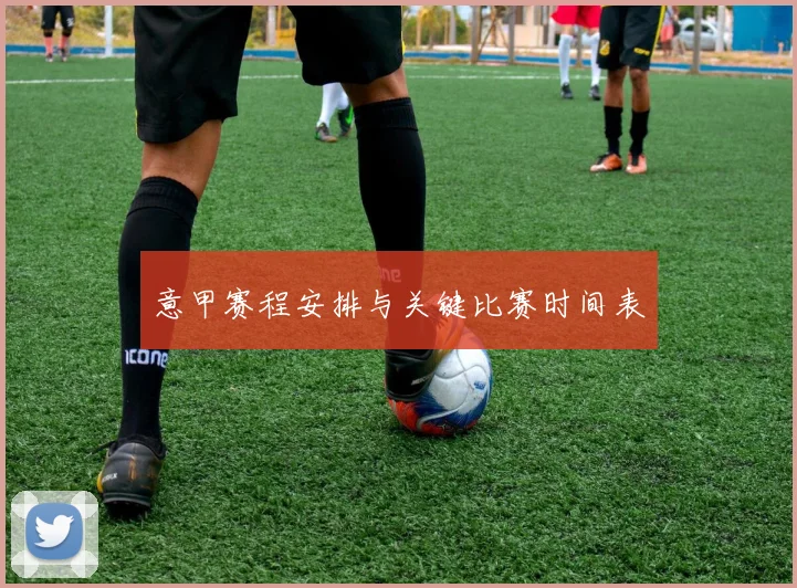 意甲赛程安排与关键比赛时间表