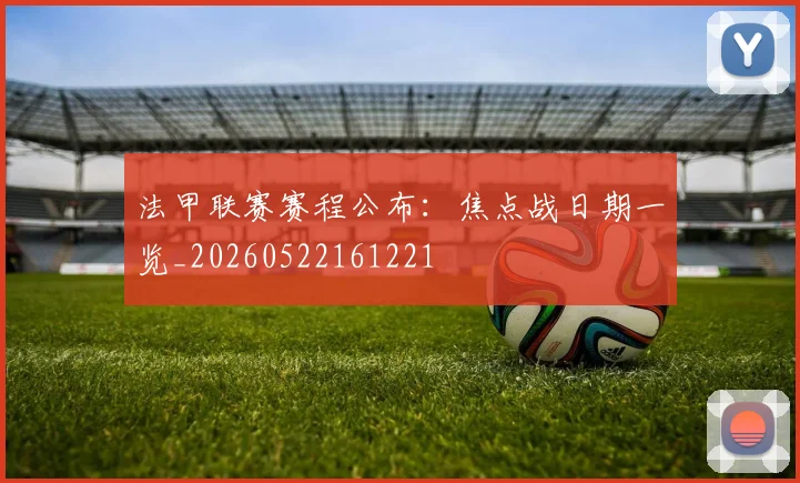 法甲联赛赛程公布：焦点战日期一览_20260522161221