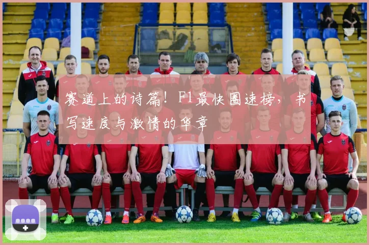 赛道上的诗篇!F1最快圈速榜,书写速度与激情的华章